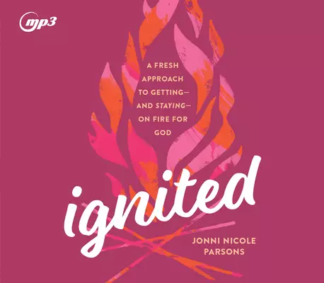 Ignited: A Fresh Approach to Getting - And Staying - On Fire for God