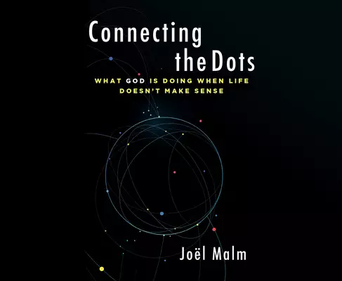 Connecting the Dots: What God Is Doing When Life Doesn't Make Sense