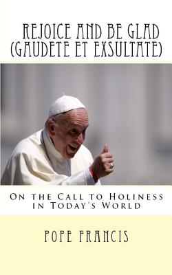 Rejoice and be Glad Gaudete et Exsultate Apostolic Exhortation on t