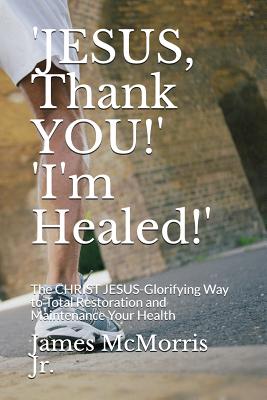 'JESUS Thank YOU ' 'I'm Healed ' The CHRIST JESUS-Glorifying Way to