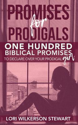 Promises for Prodigals One Hundred Biblical Promises to Declare Over