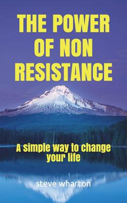 The Power of Non-Resistance A simple way to change your life