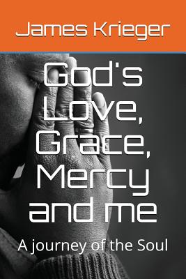 God's Love Grace Mercy and Me A Journey of the Soul