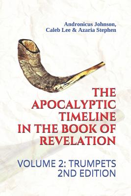 The Apocalyptic Timeline in the Book of Revelation Volume 2 Trumpets