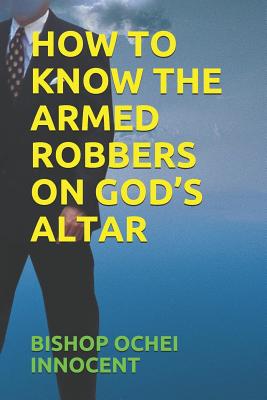 How to Know the Armed Robbers on God's Altar By Innocent Bishop Ochei