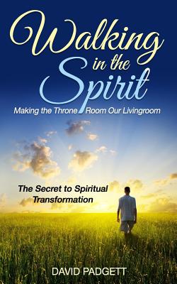 Walking in the Spirit Making the Throne Room Our Livingroom the Secr