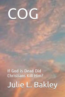 Cog If God is Dead Did Christians Kill Him By Bakley Julie L