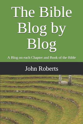 The Bible Blog by Blog A Blog on Each Chapter and Book of the Bible