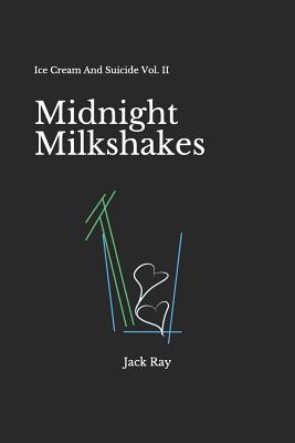 Midnight Milkshakes Ice Cream And Suicide Vol II By Ray Jack Ray