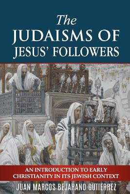 The Judaisms of Jesus' Followers An Introduction to Early Christianit