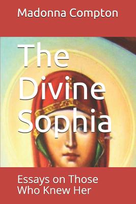 The Divine Sophia Essays on Those Who Knew Her