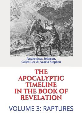 The Apocalyptic Timeline in the Book of Revelation Volume 3 Raptures