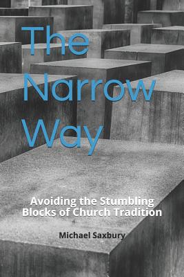 The Narrow Way Avoiding the Stumbling Blocks of Church Tradition