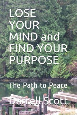 LOSE YOUR MIND and FIND YOUR PURPOSE The Path to Peace (Paperback)