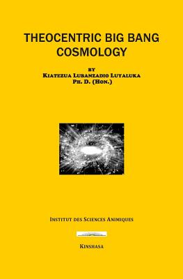 Theocentric Big Bang Cosmology By Luyaluka Kiatezua Lubanzadio