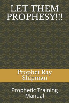 Let Them Prophesy Prophetic Training Manual By Shipman Prophet Ray