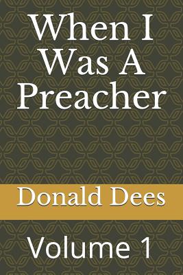 When I Was A Preacher Volume 1 By Dees Donald Dees (Paperback)