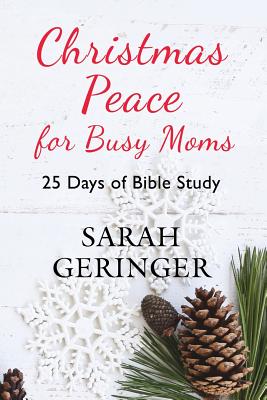 Christmas Peace for Busy Moms 25 Days of Bible Study By Geringer Sarah