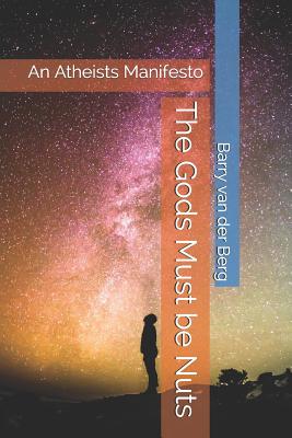 The Gods Must Be Nuts An Atheists Manifesto