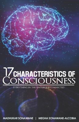 17 Characteristics of Consciousness Everything in the Universe Is Con