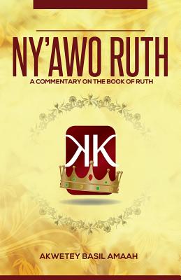 Ny'awo Ruth A Commentary On The Book Of Ruth By Amaah Akwetey B