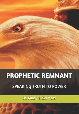 Prophetic Remnant Speaking Truth to Power By Simmons Randy Earnest