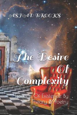 The Desire of Complexity Essence of Existence by Theory & Poetry