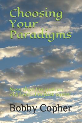 Choosing Your Paradigms Now that I'm just an old fool I'm just sayi