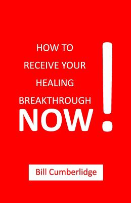 How to Receive Your Healing Breakthrough Now By Cumberlidge Bill