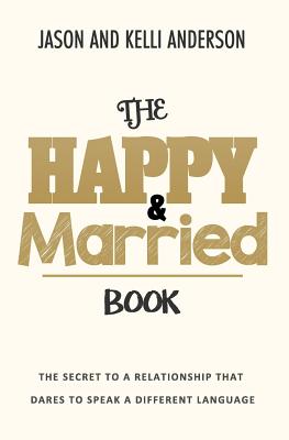 The Happy & Married Book The Secret to a Relationship That Dares to S