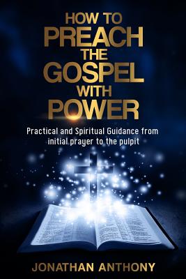 How to Preach the Gospel with Power Practical and Spiritual Guidance