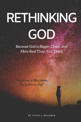 Rethinking God Because God Is Bigger Closer and More Real Than You