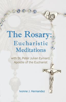 The Rosary Eucharistic Meditations with St Peter Julian Eymard Apo