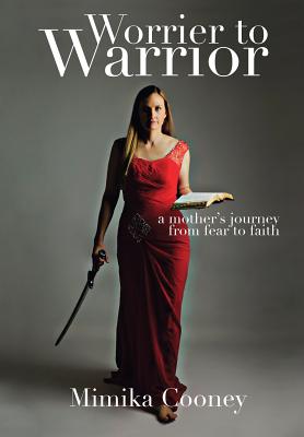 Worrier to Warrior A Mother's Journey from Fear to Faith (Paperback)