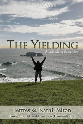 The Yielding A Lifestyle of Surrender By Pelton Jeffrey Pelton Kathi