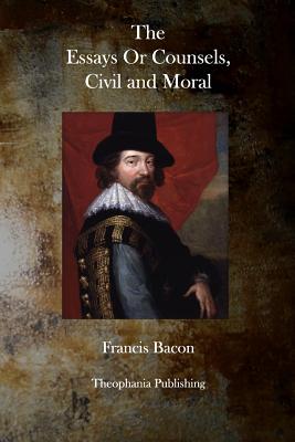 The Essays or Counsels Civil and Moral