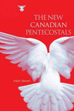 The New Canadian Pentecostals By Adam Stewart (Paperback)