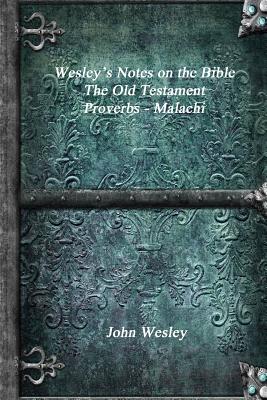 Wesley's Notes on the Bible - The Old Testament Proverbs - Malachi