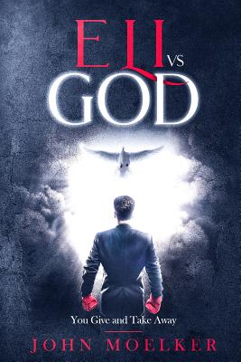 Eli vs God You Give and Take Away By John Moelker (Paperback)