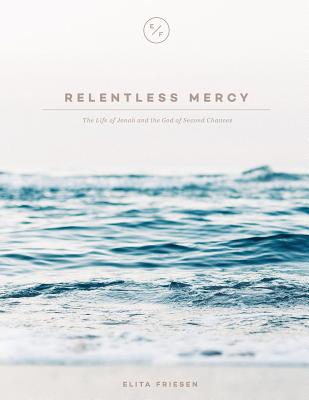 Relentless Mercy The Life of Jonah and the God of Second Chances