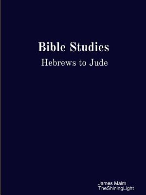 Bible Studies Hebrews to Jude By James Malm (Paperback) 9781775351016