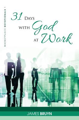 31 Days with God at Work Marketplace Devotionals By James Bruyn