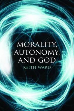 Morality Autonomy and God By Keith Ward (Paperback) 9781780743172