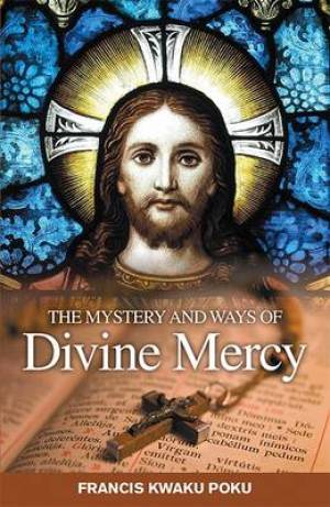 The Mystery and Ways of Divine Mercy By Francis Kwaku Poku (Paperback)