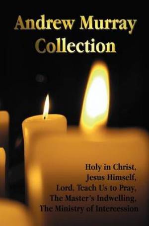 The Andrew Murray Collection Including the Books Holy in Christ Jesu