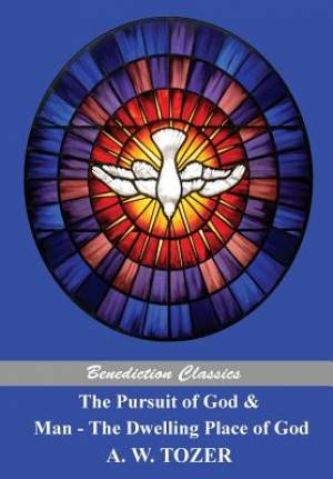 The Pursuit of God and Man - The Dwelling Place of God By A W Tozer