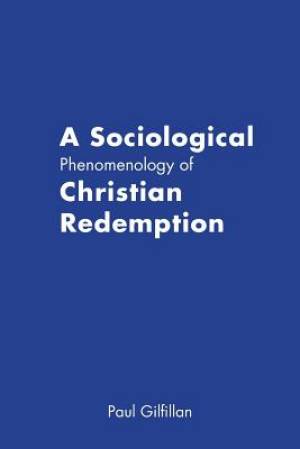 A Sociological Phenomenology of Christian Redemption By Paul Gilfillan