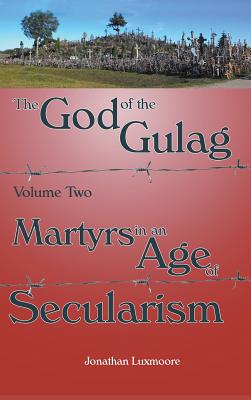 The God of the Gulag Vol 2 Martyrs in an Age of Secularism