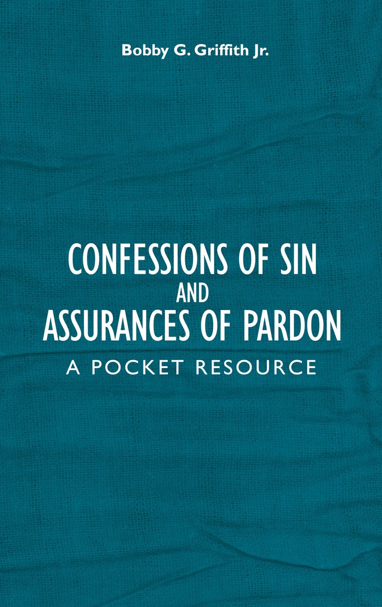 Confessions Of Sin And Assurances Of Pardon By Bobby G Griffith Jr