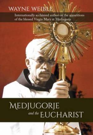 Medjugorje and the Eucharist By Wayne Weible (Paperback) 9781782182382